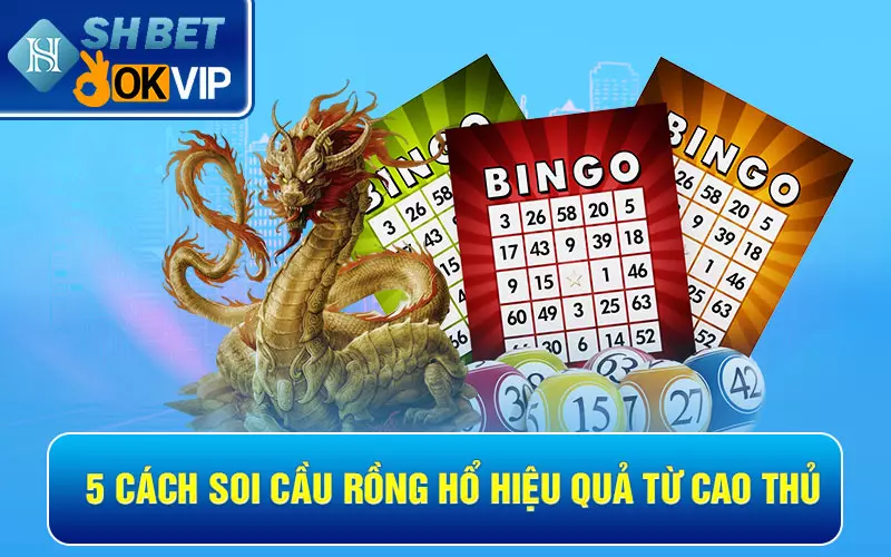 Bật mí 5 cách soi cầu rồng hổ chỉ có cao thủ mới biết 4 5 cách soi cầu rồng hổ hiệu quả từ cao thủ