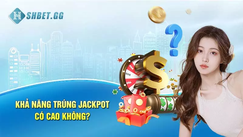 Jackpot là gì? Top tựa game nổ hũ săn thưởng cực đỉnh 7 Khả năng trúng Jackpot có cao không?