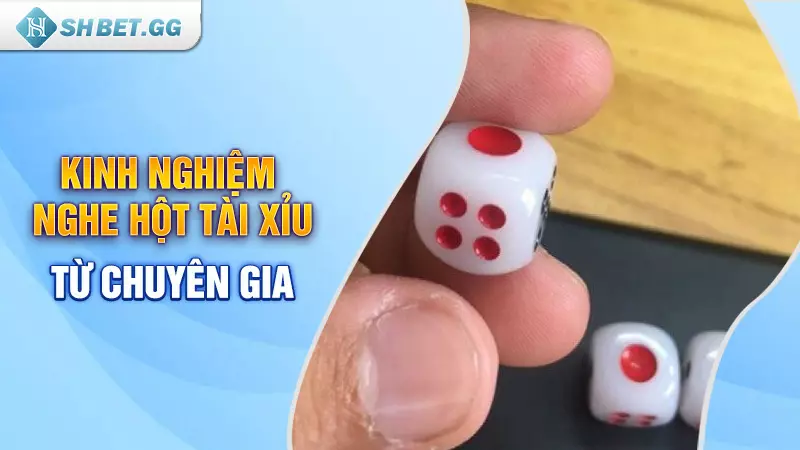 Bật mí cách nghe hột tài xỉu chuẩn 90% từ cao thủ SHBET 5 Kinh nghiệm nghe hột tài xỉu từ chuyên gia