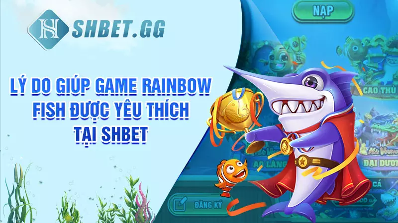 Bắn cá Rainbow Fish - Tựa game hấp dẫn, uy tín tại SHBET 3 Lý do giúp game Rainbow Fish được yêu thích tại SHBET