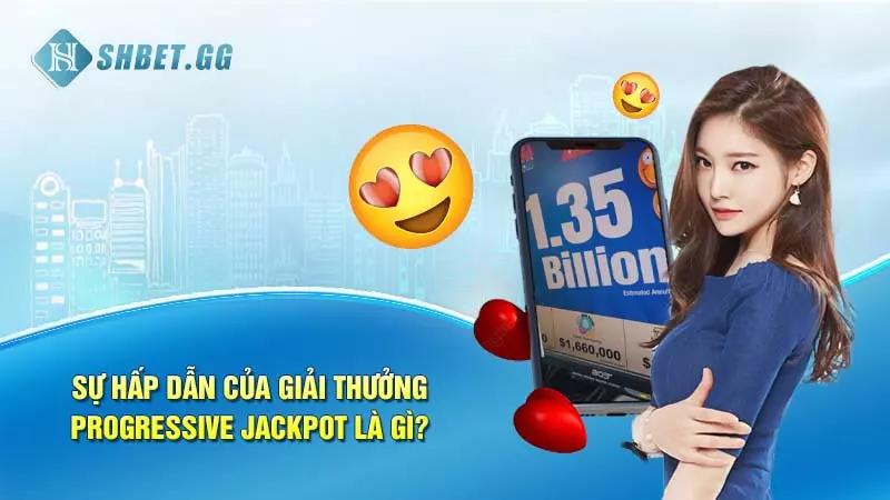 Jackpot là gì? Top tựa game nổ hũ săn thưởng cực đỉnh 4 Sự hấp dẫn của giải thưởng Progressive Jackpot là gì?