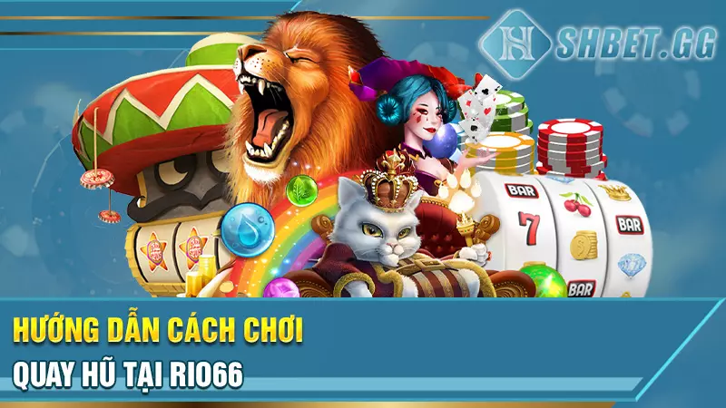 Cách chơi Nổ Hũ Rio66 bách phát bách trúng cho người mới 3 Hướng dẫn cách chơi quay hũ tại Rio66