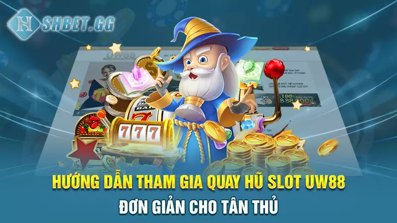 Quay hũ slot UW88 - Cổng game đổi thưởng đỉnh cao 6 Hướng dẫn tham gia quay hũ slot UW88 đơn giản cho tân thủ