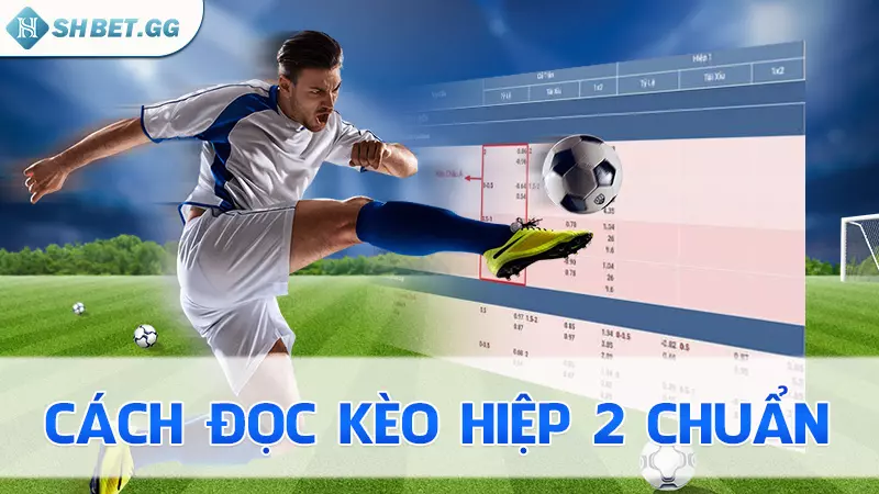 Kèo hiệp 2 là gì? Cách soi kèo - Mẹo nhận định chắc thắng 4 Cách bắt kèo hiệp 2 chuẩn
