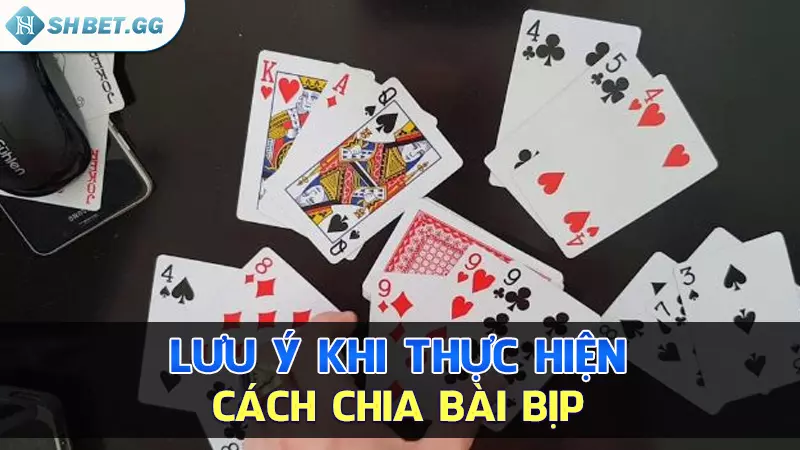 Hướng dẫn bet thủ cách chia bài bịp theo ý muốn dễ dàng 7 Lưu ý khi thực hiện cách chia bài bịp