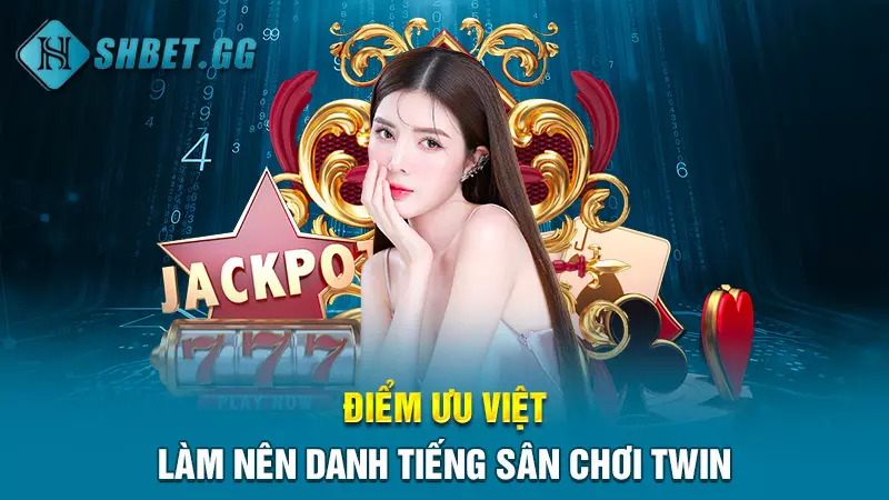 Twin - App game đánh bài đổi thưởng uy tín Top 1 thị trường 4 Điểm ưu việt làm nên danh tiếng sân chơi Twin