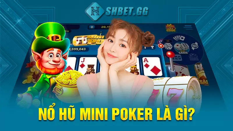 Nổ hũ mini poker mới nhất - Hướng dẫn chơi chi tiết nhất 3 Nổ hũ mini poker là gì?