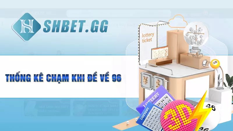 Đề về 96 hôm sau đánh con gì? Soi đề chuẩn cho bet thủ 4 Thống kê chạm khi đề về 96