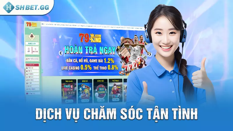 Game 79king - Thiên đường cá cược hàng đầu cho cược thủ 5 Dịch vụ chăm sóc tận tình