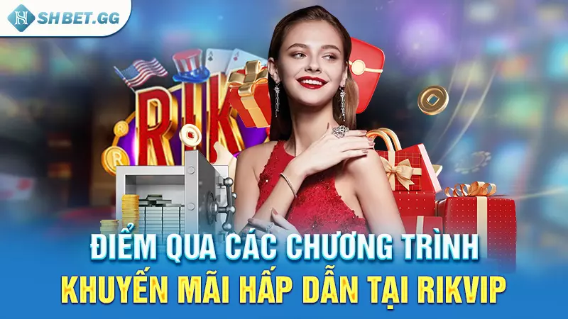 Nhận Code Rikvip - Làm giàu chưa bao giờ dễ đến vậy 6 Điểm qua các chương trình khuyến mãi hấp dẫn tại Rikvip