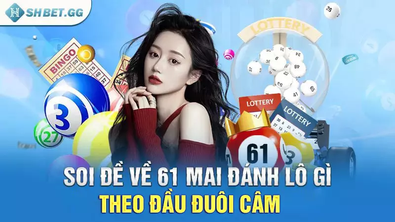 Đề về 61 mai đánh lô gì để có cơ hội rinh thưởng lớn? 5 Soi đề về 61 mai đánh lô gì theo đầu đuôi câm