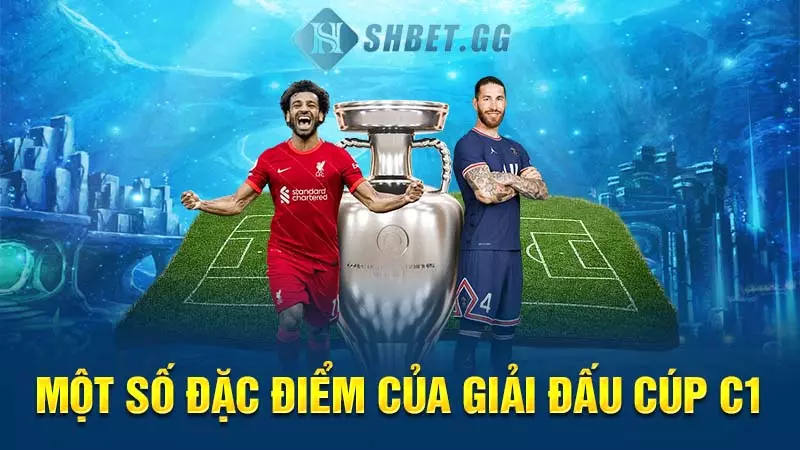Cúp C1 là gì - Điểm khiến cup C1 thu hút người hâm mộ 4 Một số đặc điểm của giải đấu cúp C1